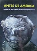 ANTES DE AMERICA.simbolos de culto y poder en las culturas prehispanicas